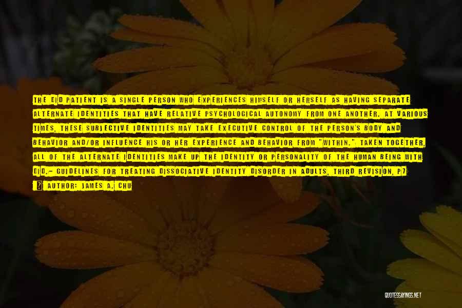 James A. Chu Quotes: The Did Patient Is A Single Person Who Experiences Himself Or Herself As Having Separate Alternate Identities That Have Relative