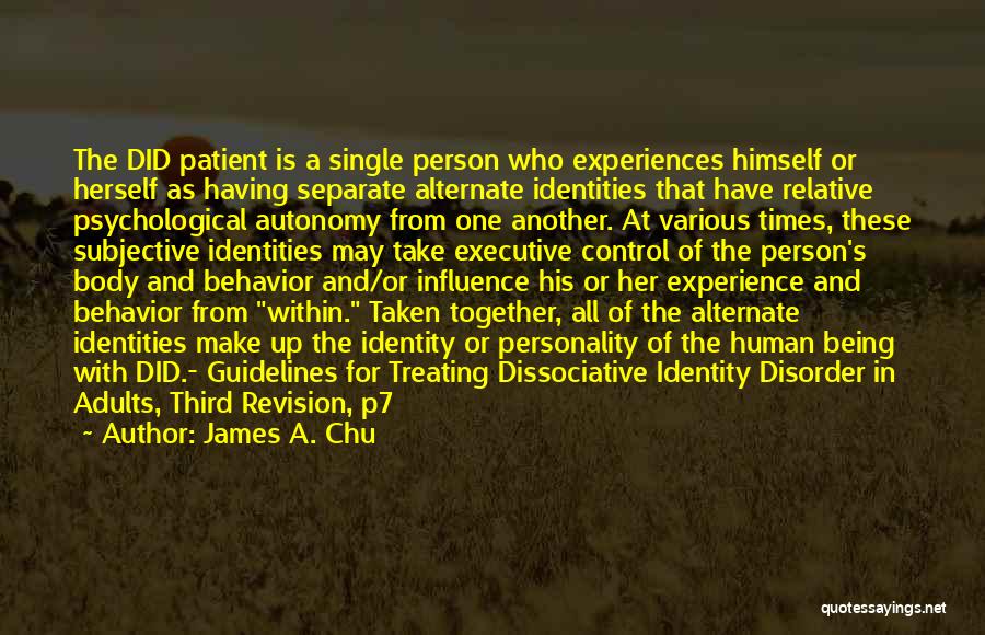 James A. Chu Quotes: The Did Patient Is A Single Person Who Experiences Himself Or Herself As Having Separate Alternate Identities That Have Relative