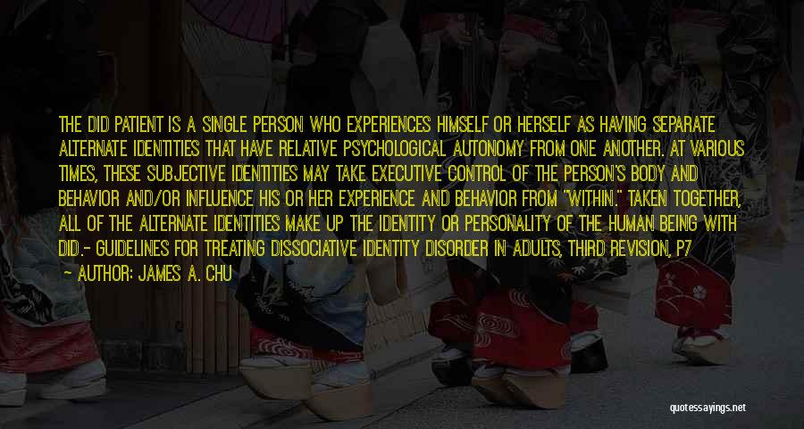 James A. Chu Quotes: The Did Patient Is A Single Person Who Experiences Himself Or Herself As Having Separate Alternate Identities That Have Relative