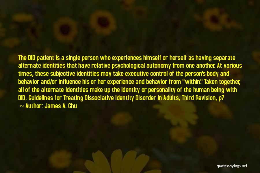 James A. Chu Quotes: The Did Patient Is A Single Person Who Experiences Himself Or Herself As Having Separate Alternate Identities That Have Relative