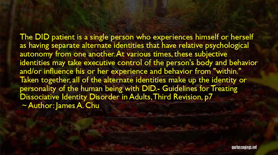 James A. Chu Quotes: The Did Patient Is A Single Person Who Experiences Himself Or Herself As Having Separate Alternate Identities That Have Relative
