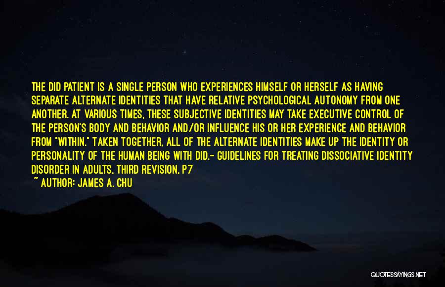 James A. Chu Quotes: The Did Patient Is A Single Person Who Experiences Himself Or Herself As Having Separate Alternate Identities That Have Relative