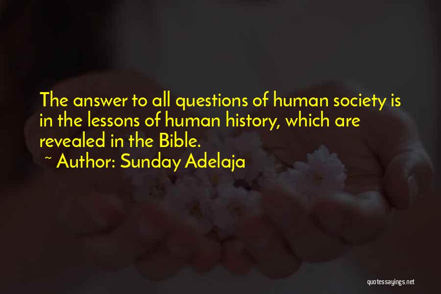 Sunday Adelaja Quotes: The Answer To All Questions Of Human Society Is In The Lessons Of Human History, Which Are Revealed In The