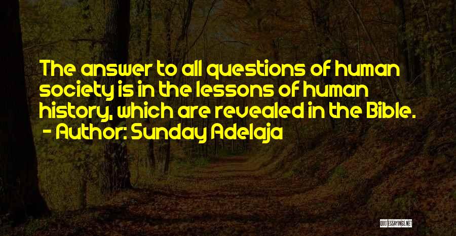 Sunday Adelaja Quotes: The Answer To All Questions Of Human Society Is In The Lessons Of Human History, Which Are Revealed In The