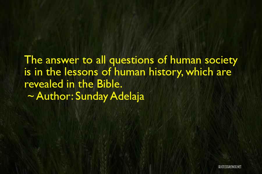Sunday Adelaja Quotes: The Answer To All Questions Of Human Society Is In The Lessons Of Human History, Which Are Revealed In The