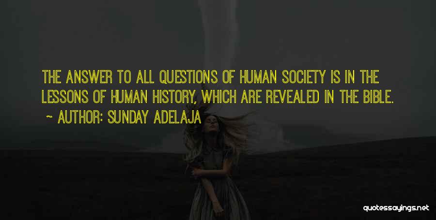 Sunday Adelaja Quotes: The Answer To All Questions Of Human Society Is In The Lessons Of Human History, Which Are Revealed In The