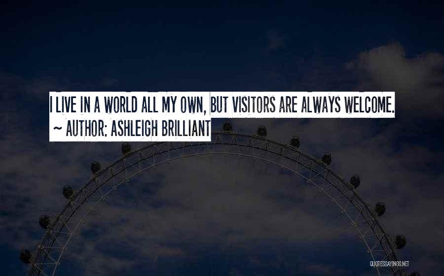 Ashleigh Brilliant Quotes: I Live In A World All My Own, But Visitors Are Always Welcome.