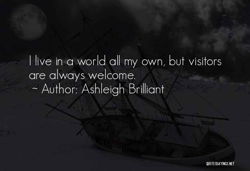 Ashleigh Brilliant Quotes: I Live In A World All My Own, But Visitors Are Always Welcome.