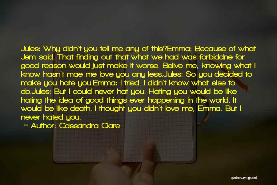 Cassandra Clare Quotes: Jules: Why Didn't You Tell Me Any Of This?emma: Because Of What Jem Said. That Finding Out That What We