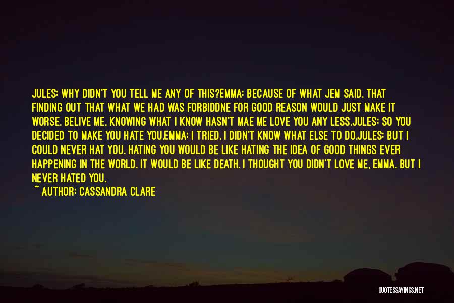 Cassandra Clare Quotes: Jules: Why Didn't You Tell Me Any Of This?emma: Because Of What Jem Said. That Finding Out That What We