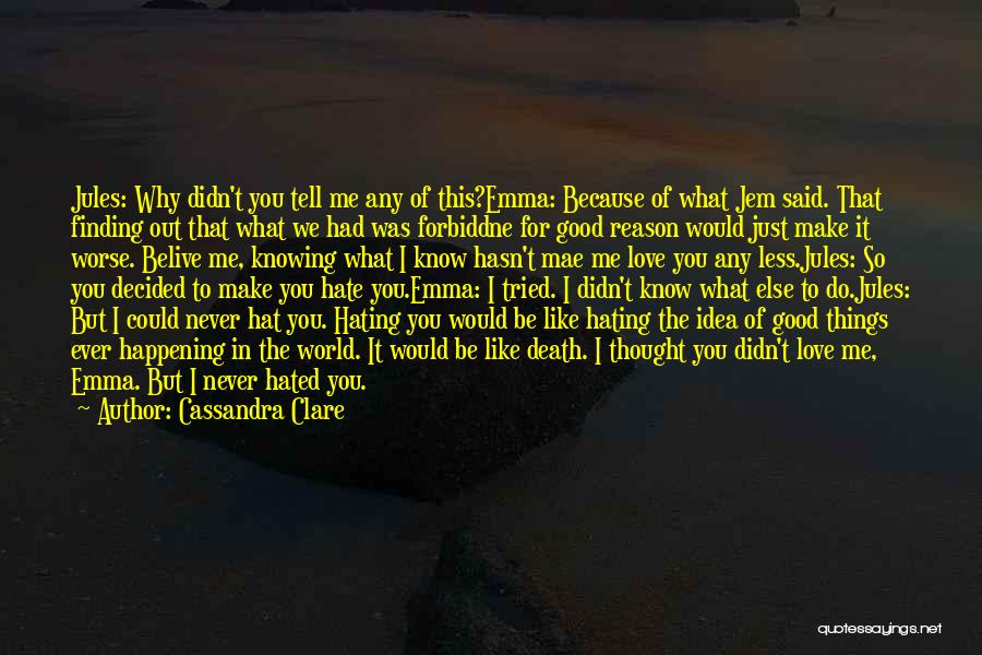 Cassandra Clare Quotes: Jules: Why Didn't You Tell Me Any Of This?emma: Because Of What Jem Said. That Finding Out That What We