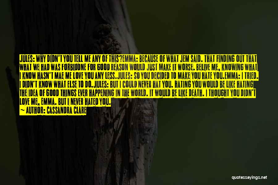 Cassandra Clare Quotes: Jules: Why Didn't You Tell Me Any Of This?emma: Because Of What Jem Said. That Finding Out That What We