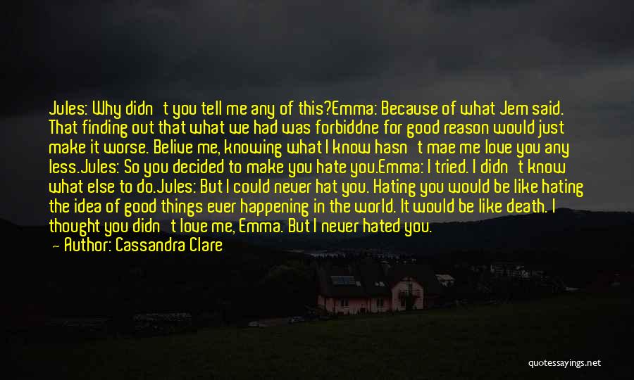 Cassandra Clare Quotes: Jules: Why Didn't You Tell Me Any Of This?emma: Because Of What Jem Said. That Finding Out That What We