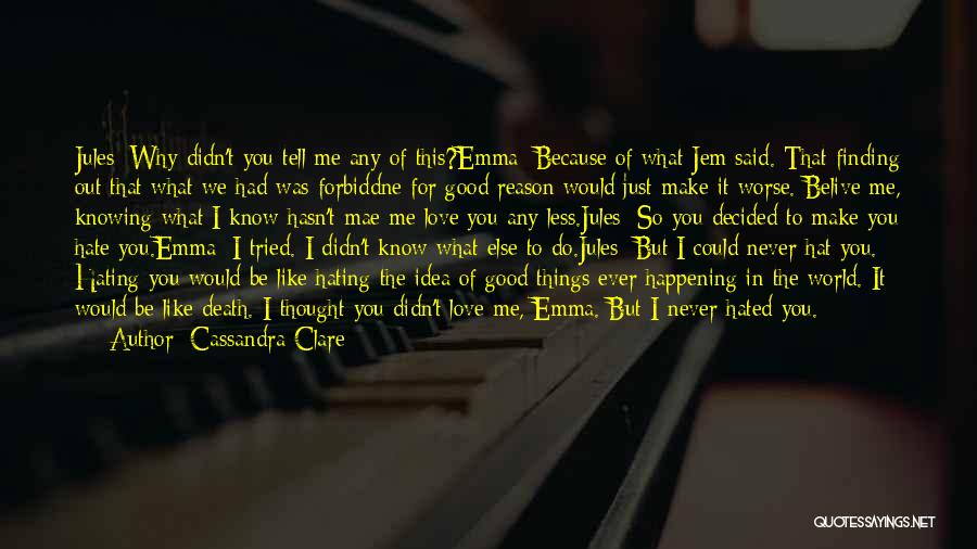 Cassandra Clare Quotes: Jules: Why Didn't You Tell Me Any Of This?emma: Because Of What Jem Said. That Finding Out That What We