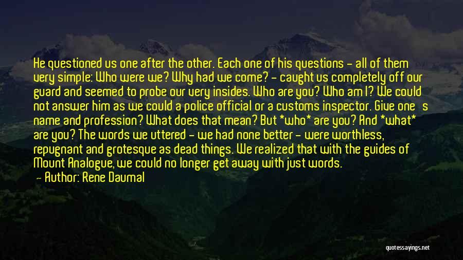 Rene Daumal Quotes: He Questioned Us One After The Other. Each One Of His Questions - All Of Them Very Simple: Who Were