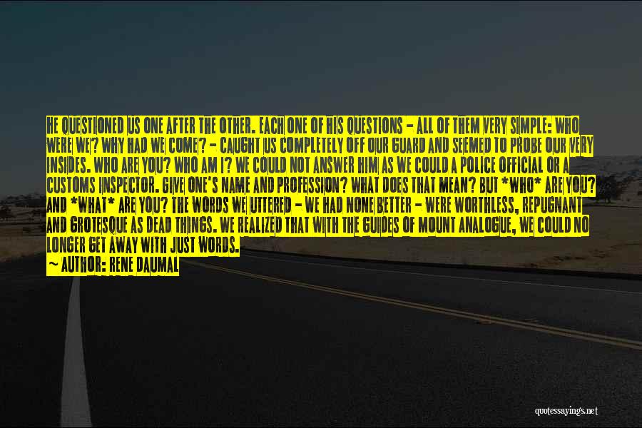 Rene Daumal Quotes: He Questioned Us One After The Other. Each One Of His Questions - All Of Them Very Simple: Who Were