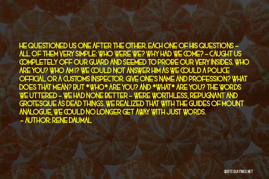 Rene Daumal Quotes: He Questioned Us One After The Other. Each One Of His Questions - All Of Them Very Simple: Who Were