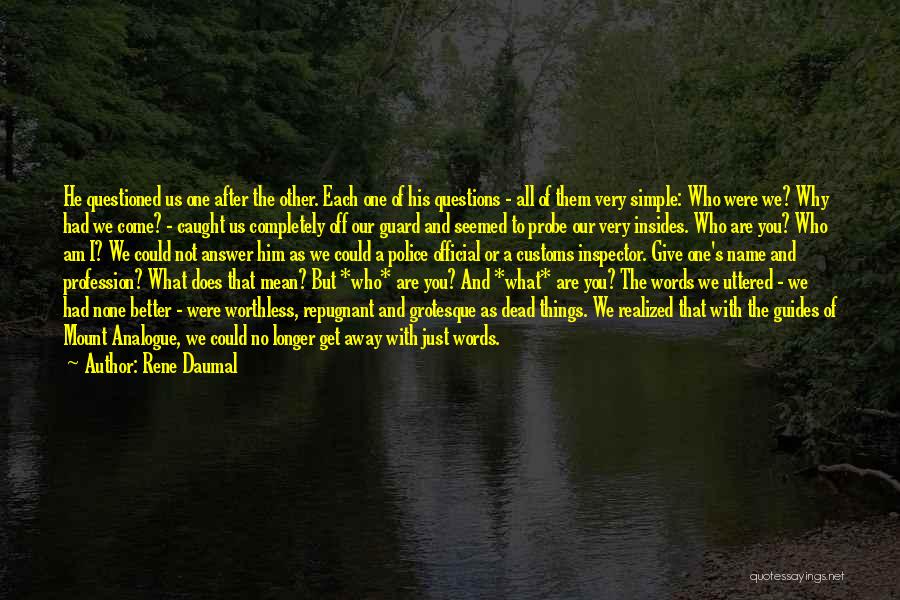 Rene Daumal Quotes: He Questioned Us One After The Other. Each One Of His Questions - All Of Them Very Simple: Who Were