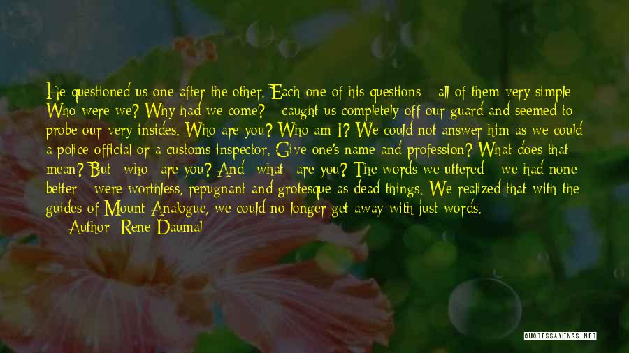 Rene Daumal Quotes: He Questioned Us One After The Other. Each One Of His Questions - All Of Them Very Simple: Who Were
