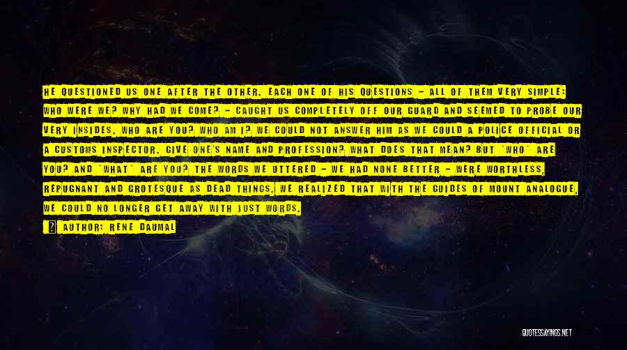 Rene Daumal Quotes: He Questioned Us One After The Other. Each One Of His Questions - All Of Them Very Simple: Who Were