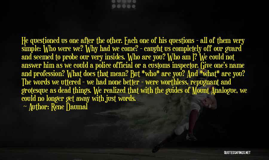 Rene Daumal Quotes: He Questioned Us One After The Other. Each One Of His Questions - All Of Them Very Simple: Who Were