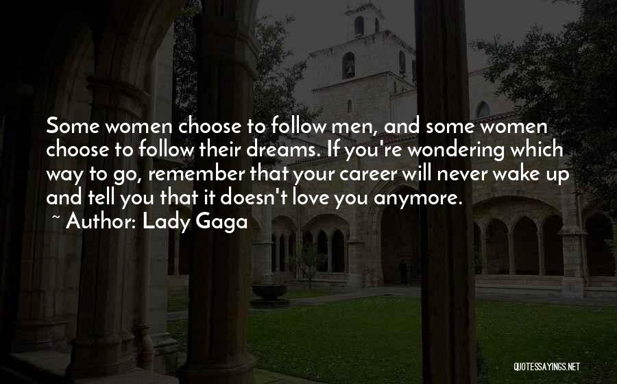 Lady Gaga Quotes: Some Women Choose To Follow Men, And Some Women Choose To Follow Their Dreams. If You're Wondering Which Way To