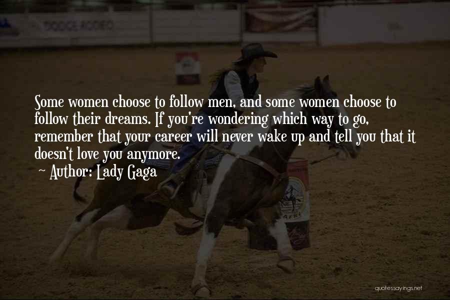 Lady Gaga Quotes: Some Women Choose To Follow Men, And Some Women Choose To Follow Their Dreams. If You're Wondering Which Way To