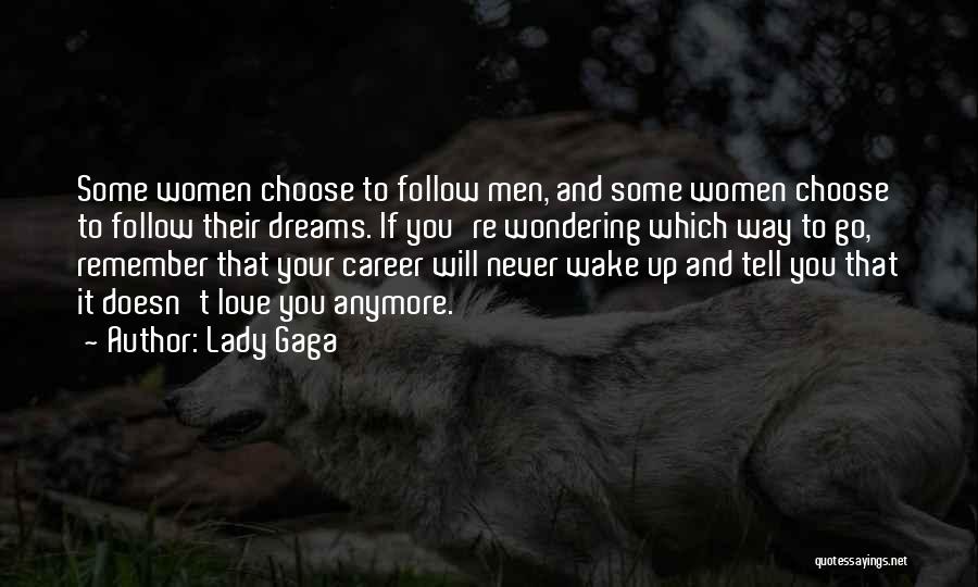 Lady Gaga Quotes: Some Women Choose To Follow Men, And Some Women Choose To Follow Their Dreams. If You're Wondering Which Way To