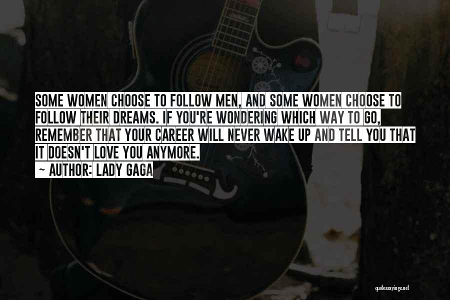 Lady Gaga Quotes: Some Women Choose To Follow Men, And Some Women Choose To Follow Their Dreams. If You're Wondering Which Way To