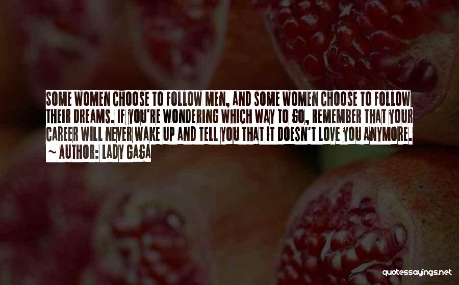 Lady Gaga Quotes: Some Women Choose To Follow Men, And Some Women Choose To Follow Their Dreams. If You're Wondering Which Way To