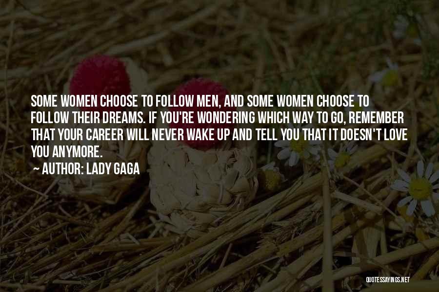 Lady Gaga Quotes: Some Women Choose To Follow Men, And Some Women Choose To Follow Their Dreams. If You're Wondering Which Way To