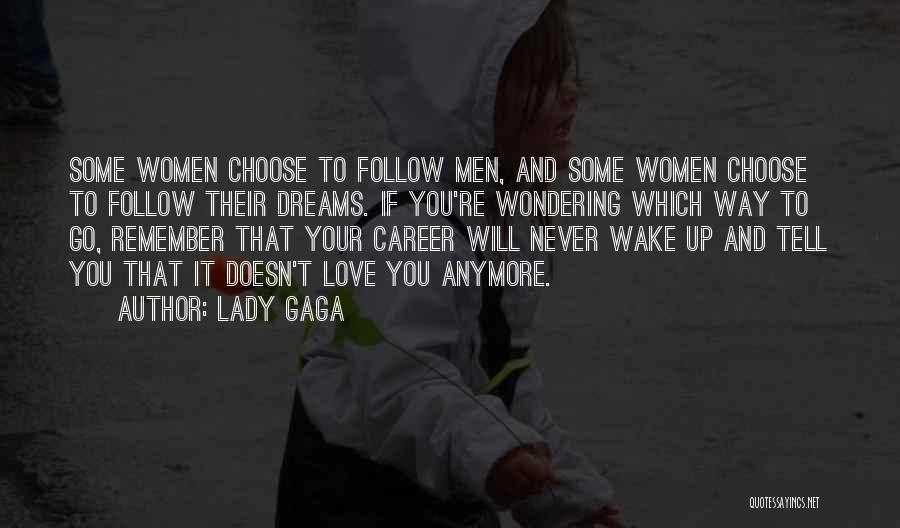 Lady Gaga Quotes: Some Women Choose To Follow Men, And Some Women Choose To Follow Their Dreams. If You're Wondering Which Way To