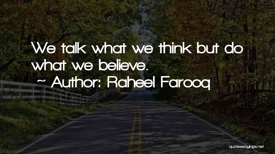 Raheel Farooq Quotes: We Talk What We Think But Do What We Believe.