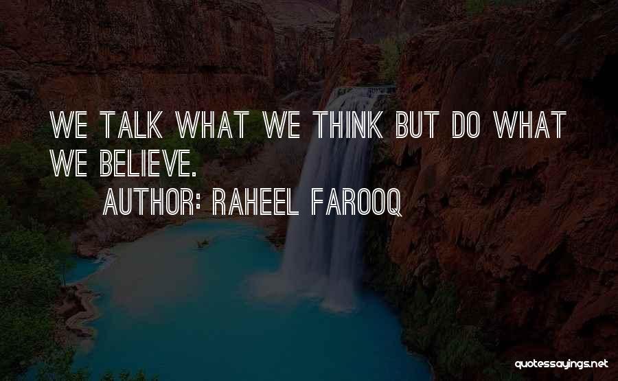 Raheel Farooq Quotes: We Talk What We Think But Do What We Believe.