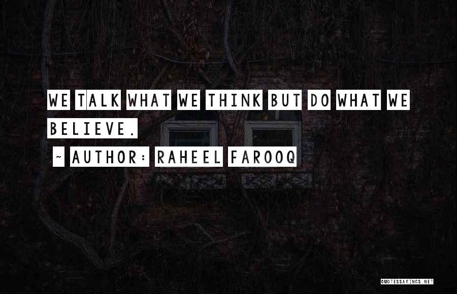 Raheel Farooq Quotes: We Talk What We Think But Do What We Believe.