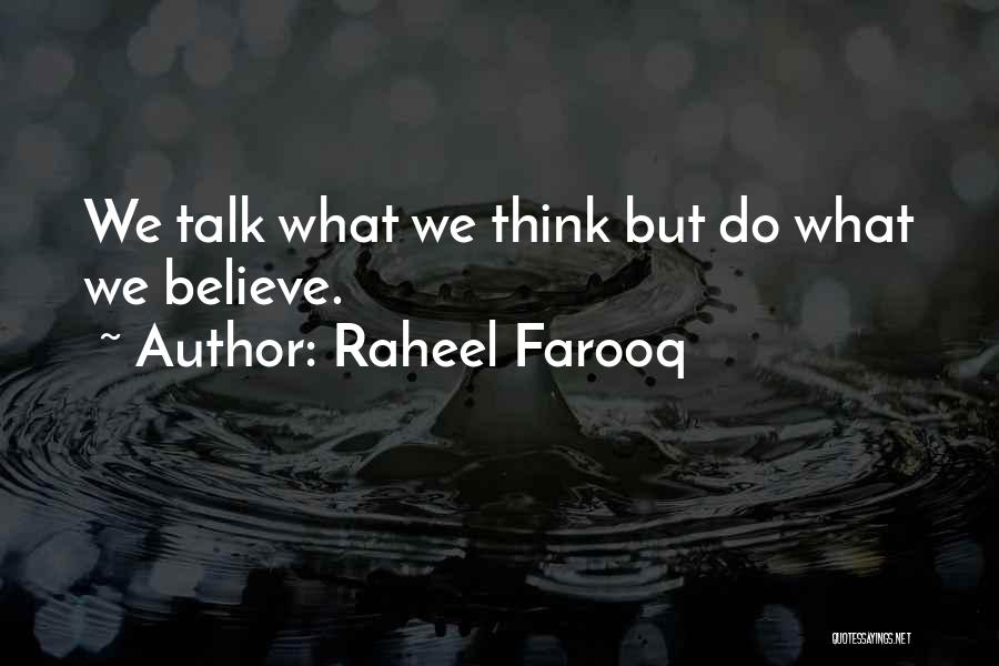 Raheel Farooq Quotes: We Talk What We Think But Do What We Believe.
