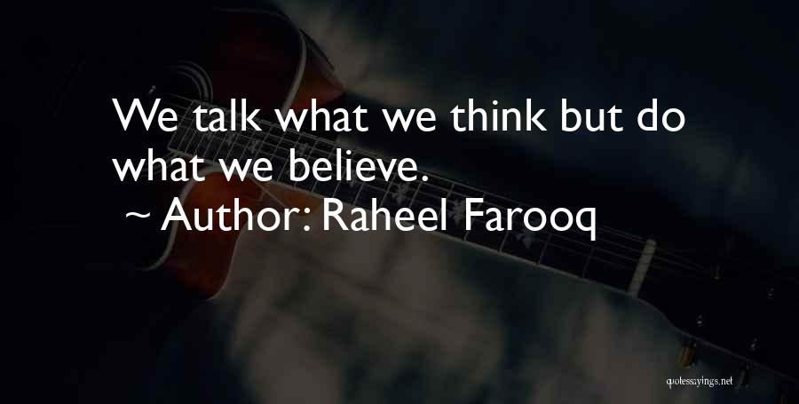 Raheel Farooq Quotes: We Talk What We Think But Do What We Believe.