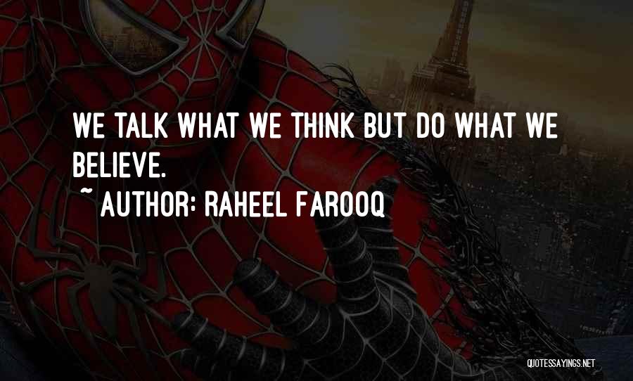 Raheel Farooq Quotes: We Talk What We Think But Do What We Believe.