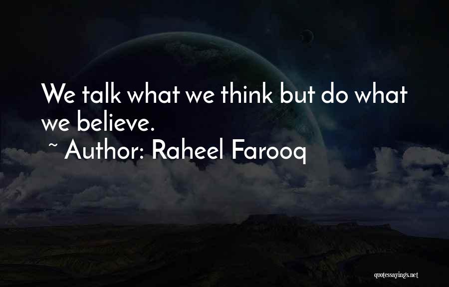 Raheel Farooq Quotes: We Talk What We Think But Do What We Believe.