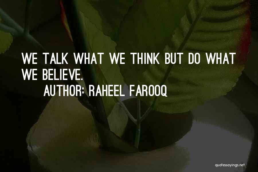 Raheel Farooq Quotes: We Talk What We Think But Do What We Believe.