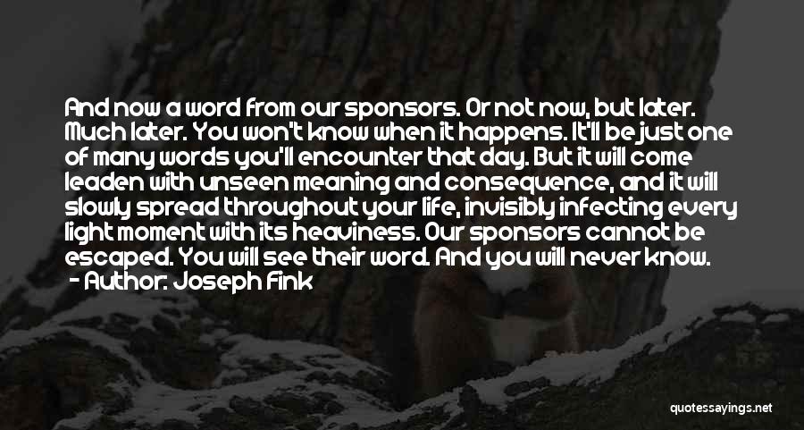 Joseph Fink Quotes: And Now A Word From Our Sponsors. Or Not Now, But Later. Much Later. You Won't Know When It Happens.