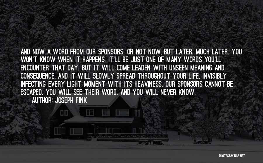 Joseph Fink Quotes: And Now A Word From Our Sponsors. Or Not Now, But Later. Much Later. You Won't Know When It Happens.