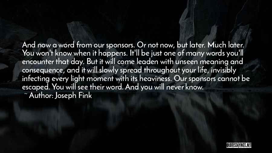 Joseph Fink Quotes: And Now A Word From Our Sponsors. Or Not Now, But Later. Much Later. You Won't Know When It Happens.