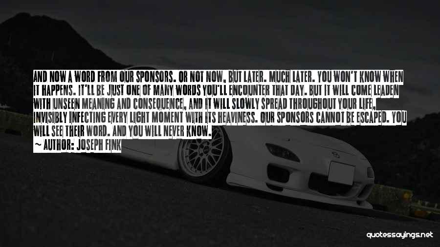 Joseph Fink Quotes: And Now A Word From Our Sponsors. Or Not Now, But Later. Much Later. You Won't Know When It Happens.