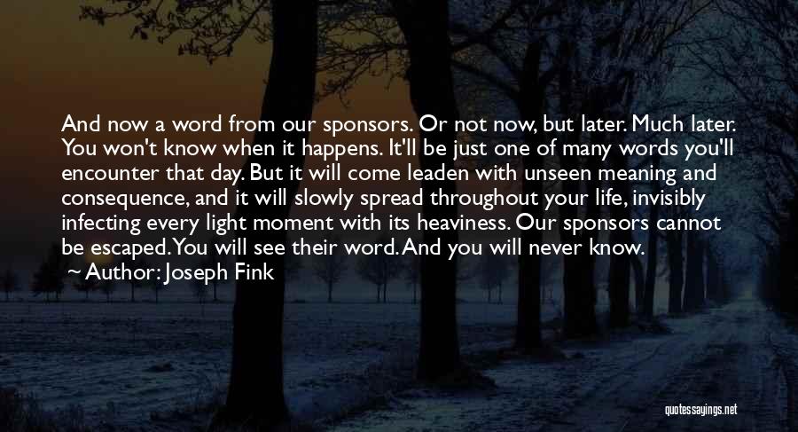 Joseph Fink Quotes: And Now A Word From Our Sponsors. Or Not Now, But Later. Much Later. You Won't Know When It Happens.