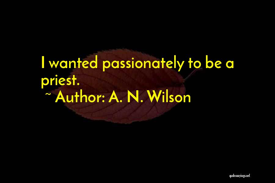 A. N. Wilson Quotes: I Wanted Passionately To Be A Priest.