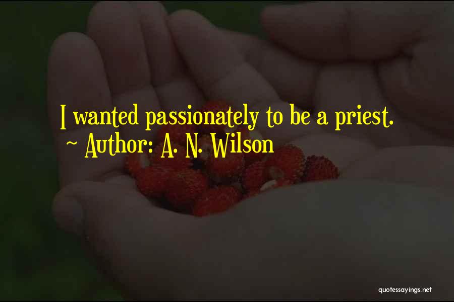 A. N. Wilson Quotes: I Wanted Passionately To Be A Priest.