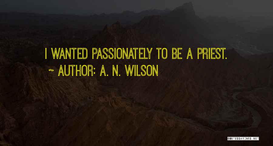 A. N. Wilson Quotes: I Wanted Passionately To Be A Priest.
