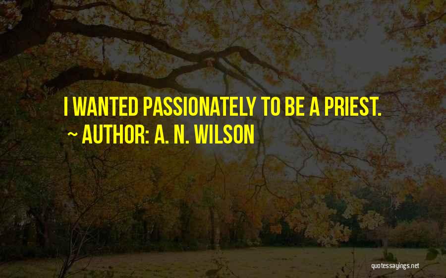 A. N. Wilson Quotes: I Wanted Passionately To Be A Priest.