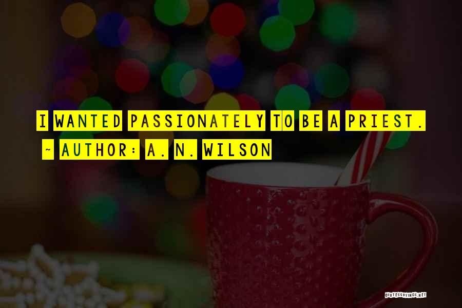 A. N. Wilson Quotes: I Wanted Passionately To Be A Priest.